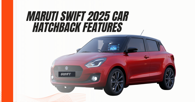 Maruti Swift 2025 Car Hatchback Features: Everything You Need to Know